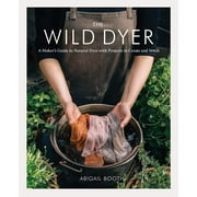The Wild Dyer : A Maker's Guide to Natural Dyes with Projects to Create and Stitch (Hardcover)