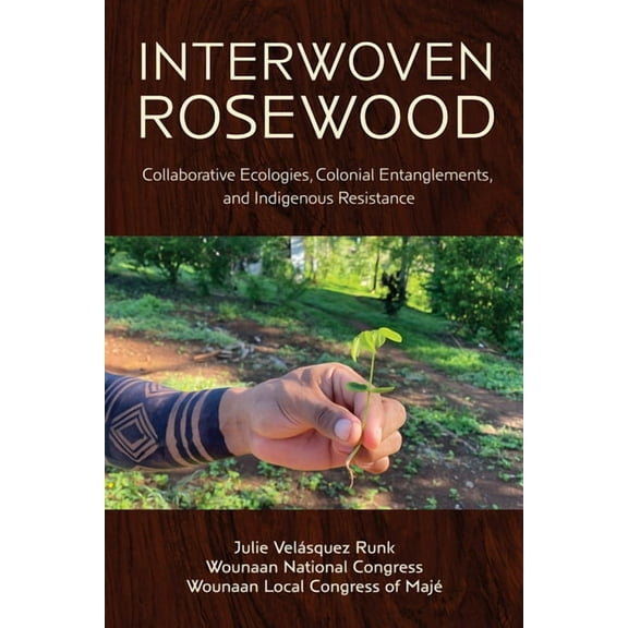 Interwoven Rosewood: Collaborative Ecologies, Colonial Entanglements, and Indigenous Resistance, (Paperback)