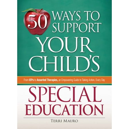 50 Ways to Support Your Child's Special Education : From IEPs to Assorted Therapies, an Empowering Guide to Taking Action, Every Day (Paperback)