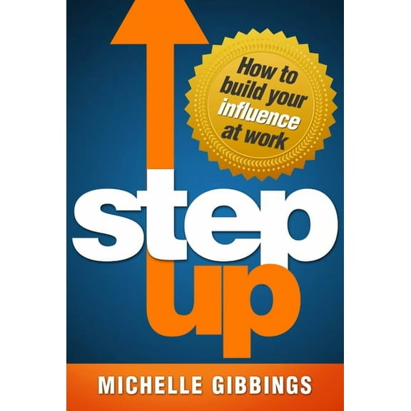 Step Up : How to build your influence at work (Paperback)