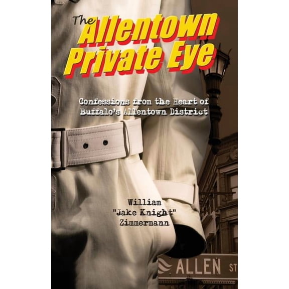 The Allentown Private Eye: Confessions from the Heart of Buffalo's Allentown District, (Paperback)