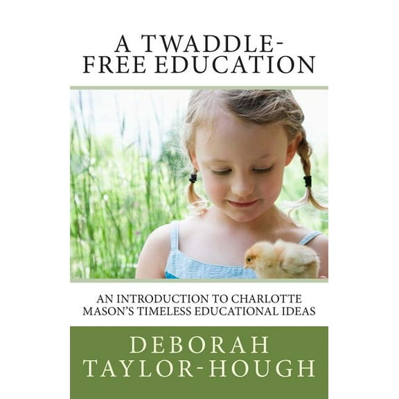 A Twaddle-Free Education: An Introduction to Charlotte Mason's Timeless Educational Ideas, (Paperback)