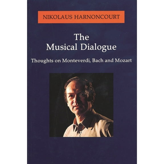 Amadeus The Musical Dialogue: Thoughts on Monteverdi, Bach and Mozart, (Paperback)