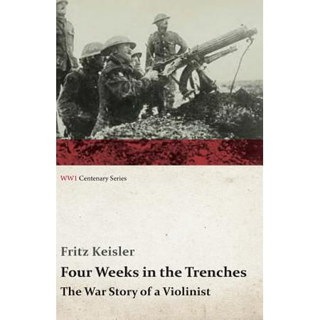 Four Weeks in the Trenches - The War Story of a Violinist -