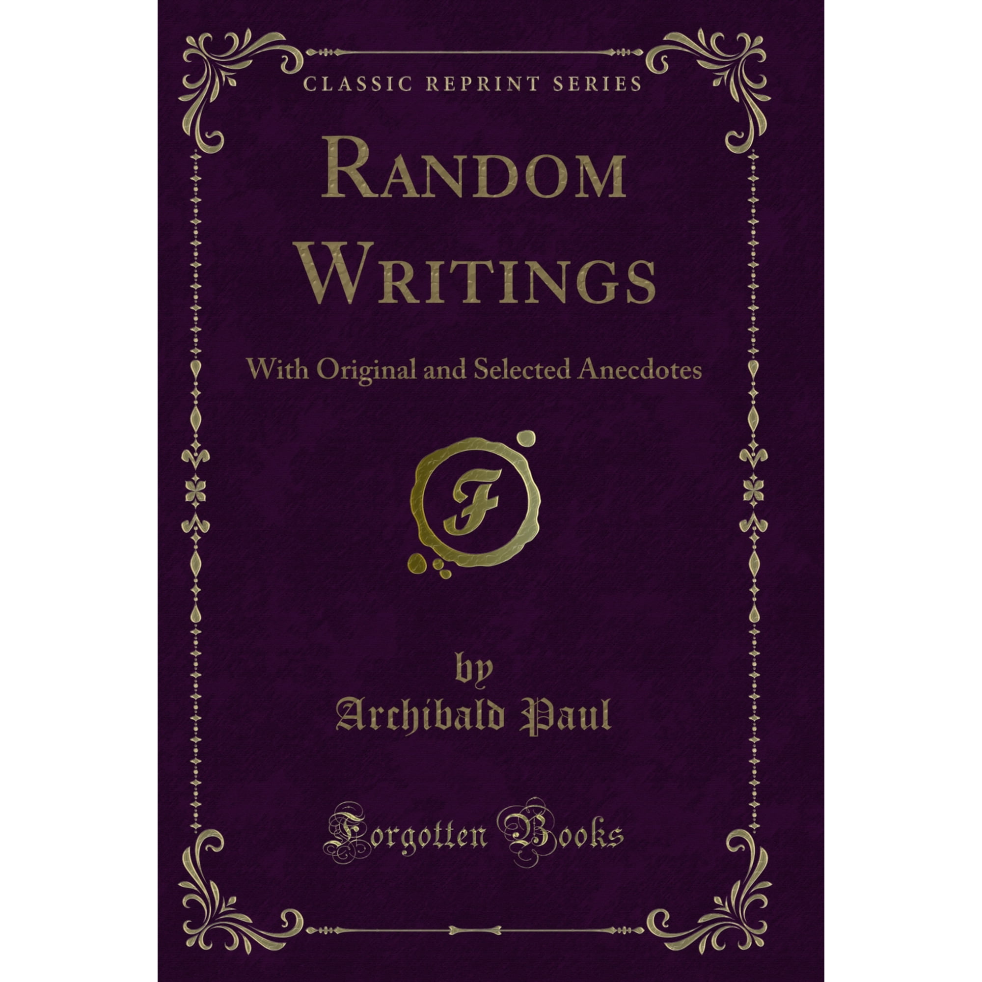 Random Writings: With Original and Selected Anecdotes (Classic Reprint)