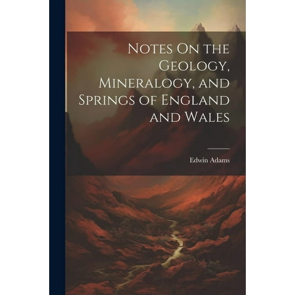Notes On the Geology, Mineralogy, and Springs of England and Wales (Paperback)