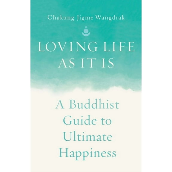 Loving Life as It Is: A Buddhist Guide to Ultimate Happiness, (Paperback)