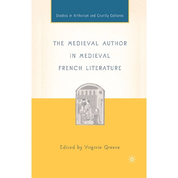 Arthurian and Courtly Cultures The Medieval Author in Medieval French Literature, (Paperback)