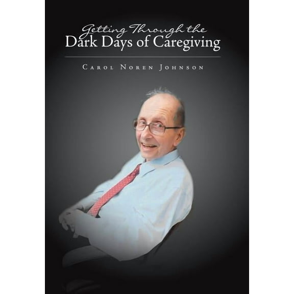 Getting Through the Dark Days of Caregiving (Hardcover)