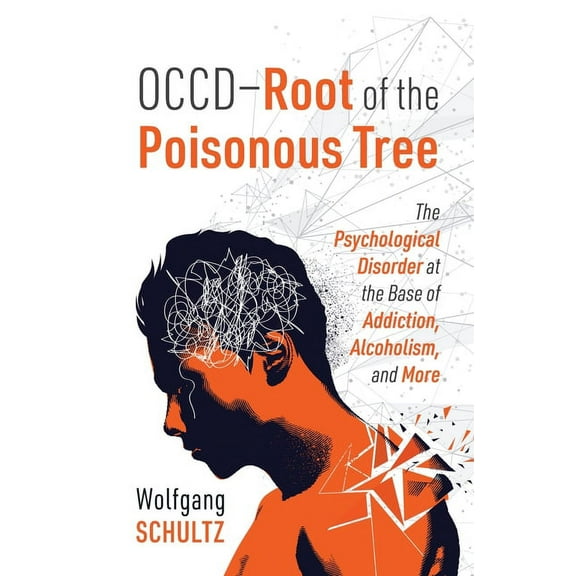 OCCD - Root of the Poisonous Tree: The Psychological Disorder at the Base of Addiction, Alcoholism, and More, (Paperback)