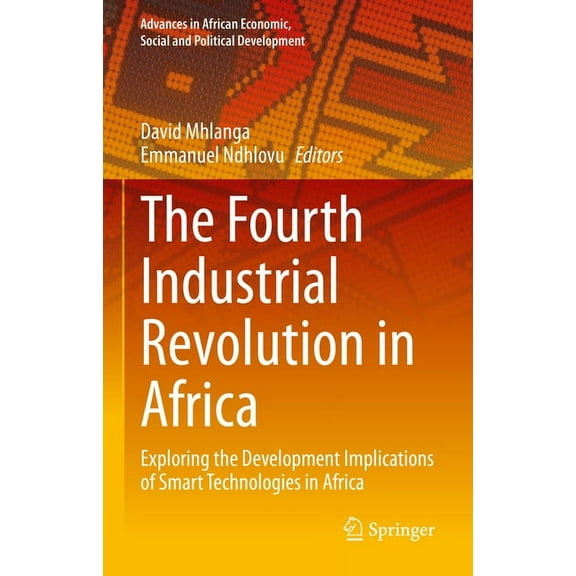 Advances in African Economic, Social and The Fourth Industrial Revolution in Africa: Exploring the Development Implications of Smart Technologies in Africa, (Hardcover)