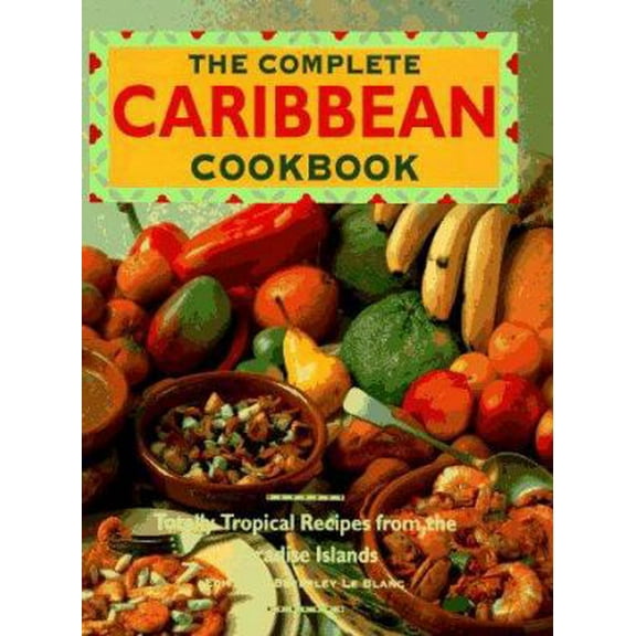 Pre-Owned Complete Caribbean Cookbook: Totally Tropical Recipes from the Paradise Islands (Hardcover) 0785805567 9780785805564