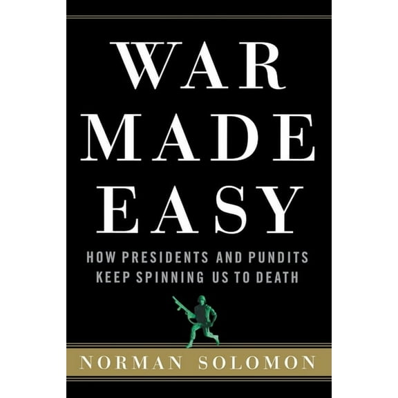War Made Easy: How Presidents and Pundits Keep Spinning Us to Death, (Paperback)