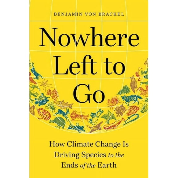 Nowhere Left to Go : How Climate Change Is Driving Species to the Ends of the Earth (Hardcover)