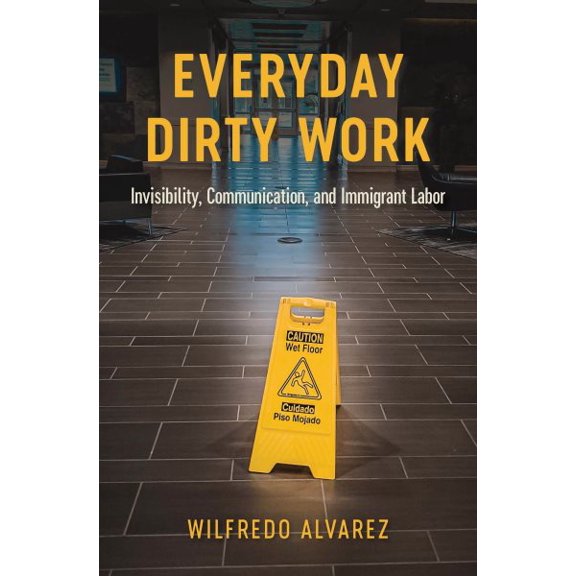Pre-Owned Global Latin/o Americas: Everyday Dirty Work : Invisibility, Communication, and Immigrant Labor (Hardcover)