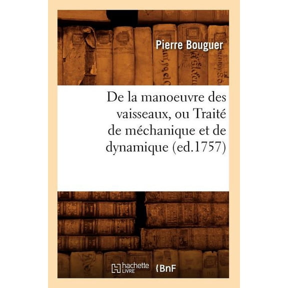 Savoirs Et Traditions: de la Manoeuvre Des Vaisseaux, Ou Traité de Méchanique Et de Dynamique (Ed.1757) (Paperback)