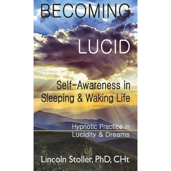 Becoming Lucid: Self-Awareness in Sleeping & Waking Life: Hypnotic Practice in Lucidity & Dreams, (Hardcover)