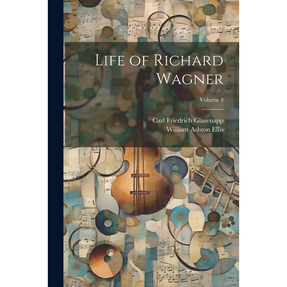 Life of Richard Wagner; Volume 3 (Paperback)