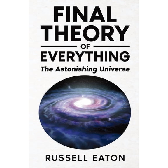 Final Theory of Everything: The Astonishing Universe, (Paperback)