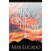 Six Hours One Friday: Anchoring to the Power of the Cross (Paperback) by Max Lucado
