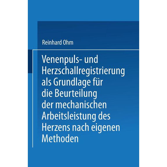 Venenpuls- Und Herzschallregistrierung ALS Grundlage Für Die Beurteilung Der Mechanischen Arbeitsleistung Des Herzens Na, (Paperback)