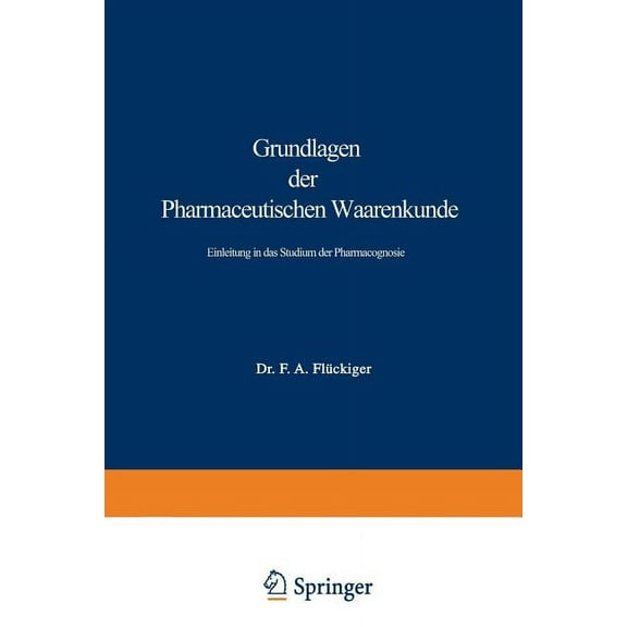 Grundlagen Der Pharmaceutischen Waarenkunde: Einleitung in Das Studium Der Pharmacognosie, (Paperback)