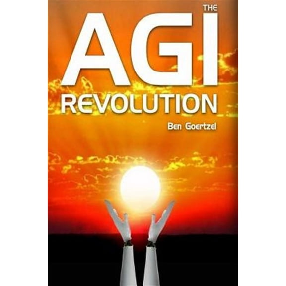 AGI Revolution: An Inside View of the Rise of Artificial General Intelligence (Paperback) by Ben Goertzel