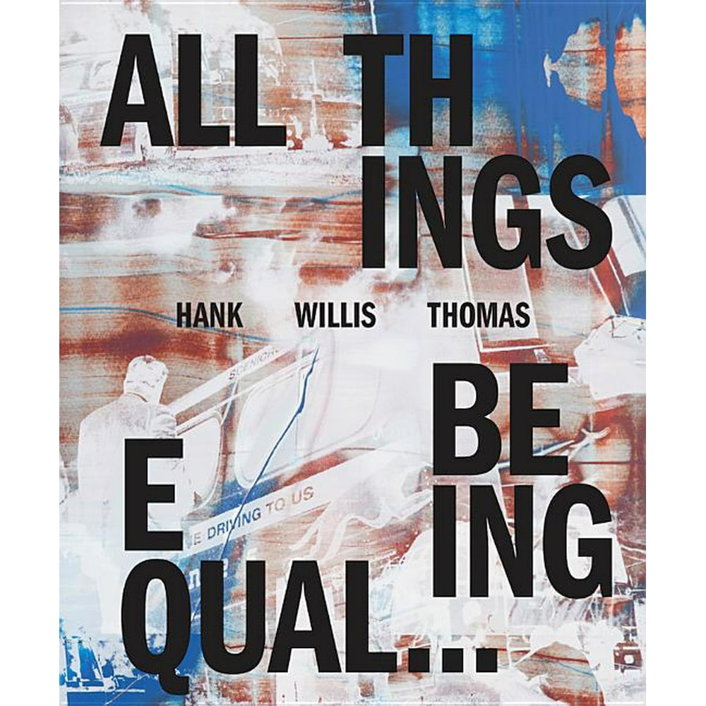 Hank Willis Thomas: All Things Being Equal (Hardcover) - Walmart.com ...