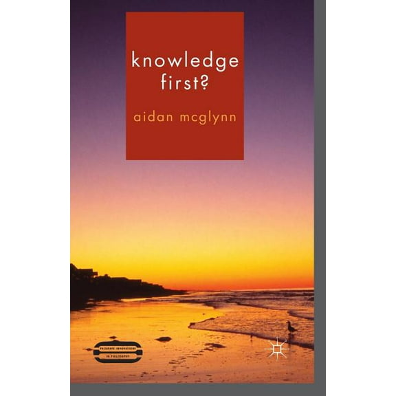 Palgrave Innovations in Philosophy Knowledge First?, (Paperback)