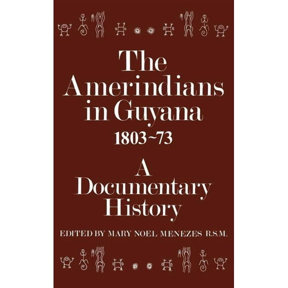 The Amerindians in Guyana 1803-1873: A Documentary History, (Hardcover)