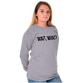 thumbnail image 3 of Wait What Funny Novelty One Liner Long Sleeve TShirt Men Women Brisco Brands L, 3 of 6