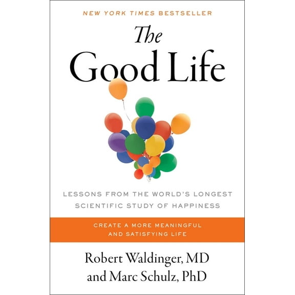 Good Life: Lessons from the World's Longest Scientific Study of Happiness