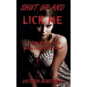 Shut Up and Lick Me. 21 Steamy Romantic Stories for the Sensual Girl Paperback 1549738240 9781549738241 Victoria Heartness