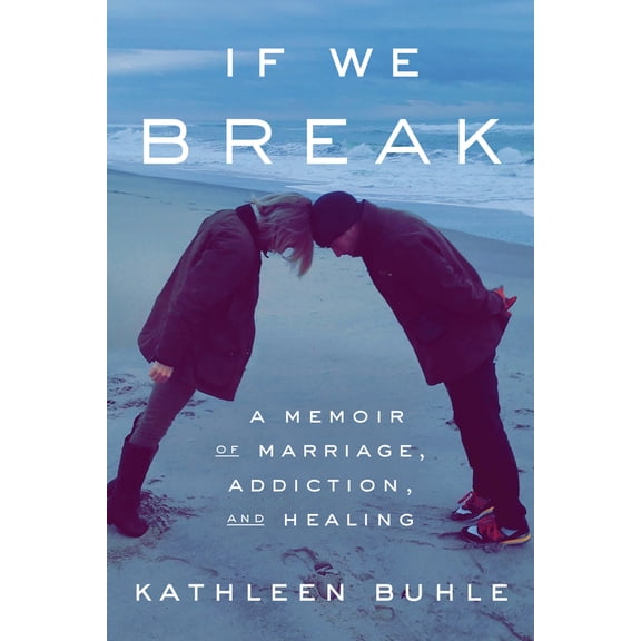 Pre-Owned If We Break: A Memoir of Marriage, Addiction, and Healing (Hardcover) 0593241053 9780593241059