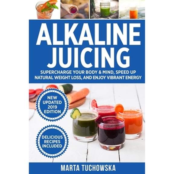 Pre-Owned Alkaline Juicing: Supercharge Your Body & Mind, Speed Up Natural Weight Loss, and Enjoy Vibrant (Paperback) by Marta Tuchowska