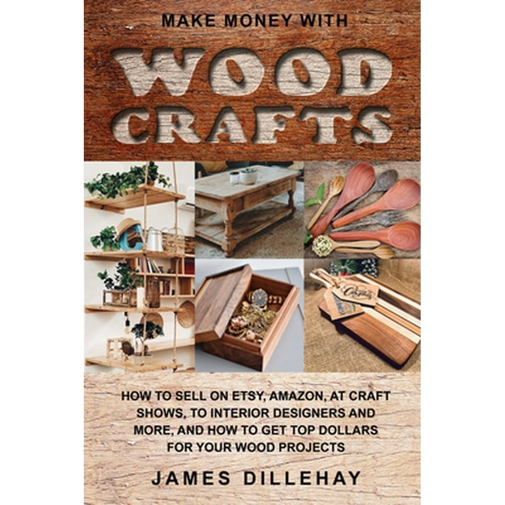 Make Money with Wood Crafts : How to Sell on Etsy, Amazon, at Craft