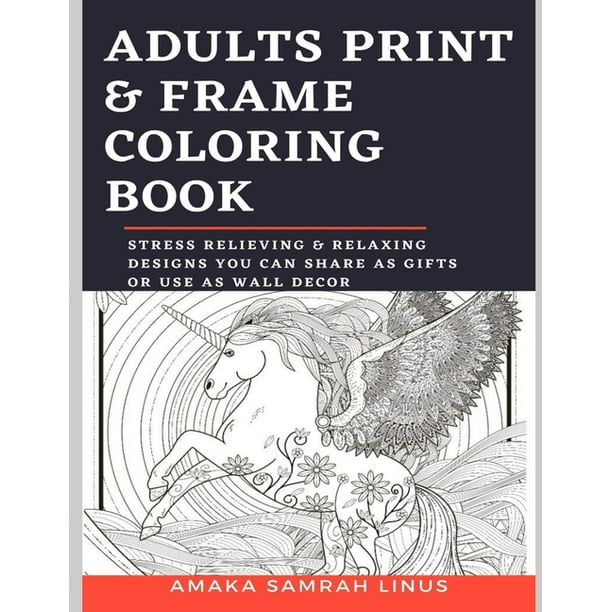 Download Adults Print Frame Coloring Book Stress Relieving Relaxing Designs You Can Share As Gifts Or Use As Wall Decor Paperback Walmart Com Walmart Com