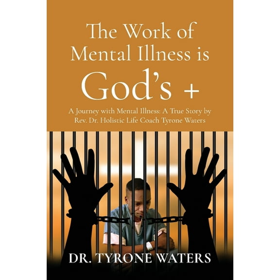 The Work of Mental Illness Is God's : A Journey with Mental Illness: A True Story by Rev. Dr. Holistic Life Coach , (Paperback)