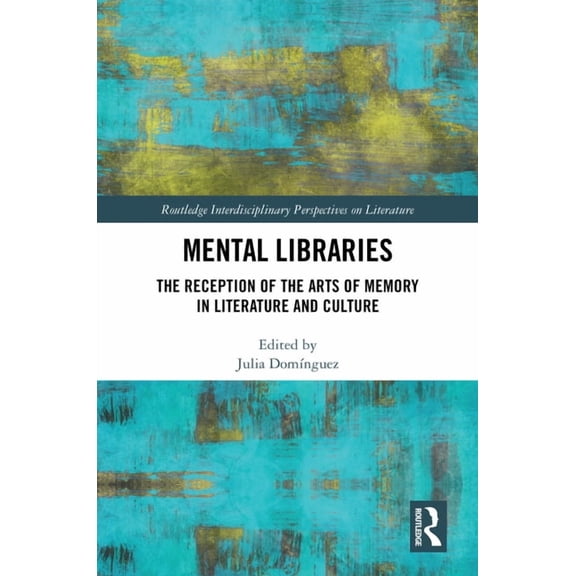 Routledge Interdisciplinary Perspectives Mental Libraries: The Reception of the Arts of Memory in Literature and Culture, (Hardcover)