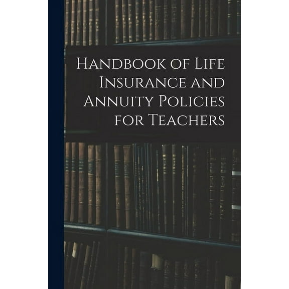 Handbook of Life Insurance and Annuity Policies for Teachers, (Paperback)