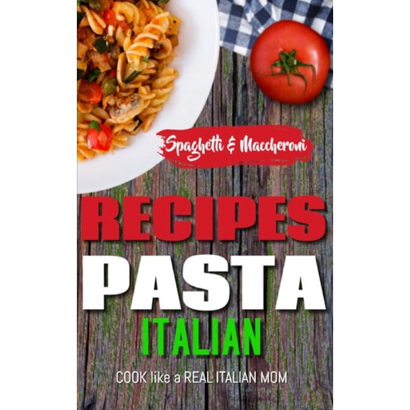 Alcoholic and Non-Alcoholic Cocktails: R ITALIAN PASTA RECIPES COOKBOOK (Spaghetti & Maccheroni): Cook like a Real Italian Mom, (Paperback)