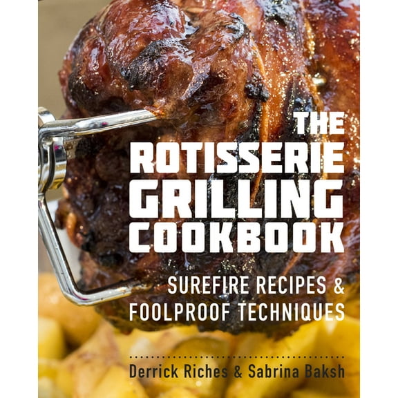 Rotisserie Grilling Cookbook: Surefire Recipes and Foolproof Techniques, (Paperback)