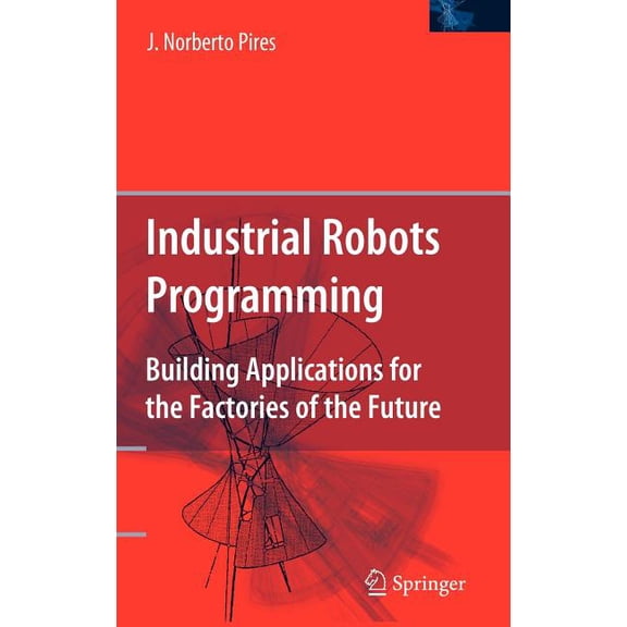 Industrial Robots Programming: Building Applications for the Factories of the Future, (Hardcover)