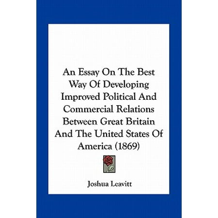 An Essay on the Best Way of Developing Improved Political and Commercial Relations Between Great Britain and the United States of America