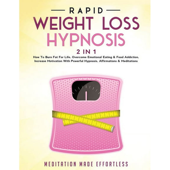 Rapid Weight Loss Hypnosis (2 in 1): How To Burn Fat For Life, Overcome Emotional Eating & Food Addiction, Increase , (Paperback)
