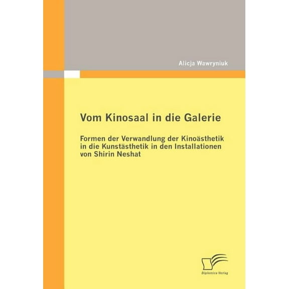 Vom Kinosaal in Die Galerie: Formen Der Verwandlung Der Kino Sthetik in Die Kunst Sthetik in Den Installationen Von Shirin Neshat