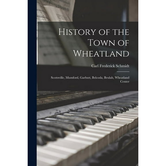 History of the Town of Wheatland: Scottsville, Mumford, Garbutt, Belcoda, Beulah, Wheatland Center, (Paperback)