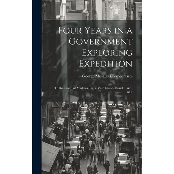 Four Years in a Government Exploring Expedition: To the Island of Madeira, Cape Verd Islands Brazil ... &c., &c. (Hardcover)