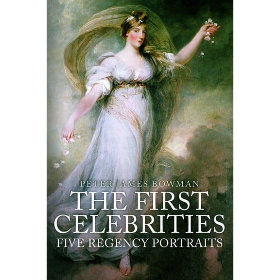 The First Celebrities : Five Regency Portraits (Hardcover)