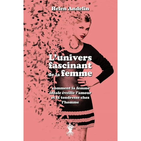 L'univers fascinant de la femme: comment la femme idÃ©ale Ã©veille l'amour et la tendresse chez l'homme, (Paperback)